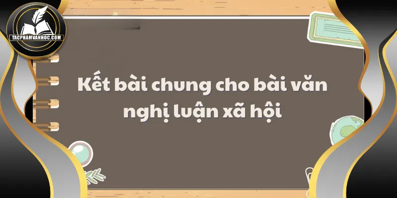 Kết bài chung cho nghị luận văn học mở rộng thu hút hơn