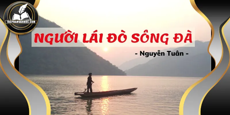 Người lái đò sông Đà tác phẩm đỉnh cao của Nguyễn Tuân