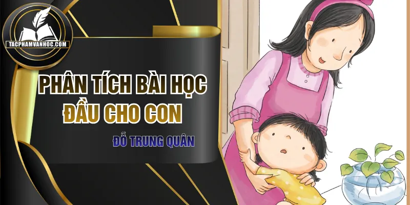 Phân Tích Bài Học Đầu Cho Con Định Nghĩa Về Quê Hương Hay