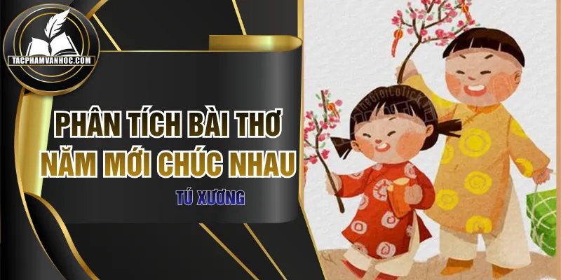 Phân Tích Bài Thơ Năm Mới Chúc Nhau Của Tác Giả Tú Xương