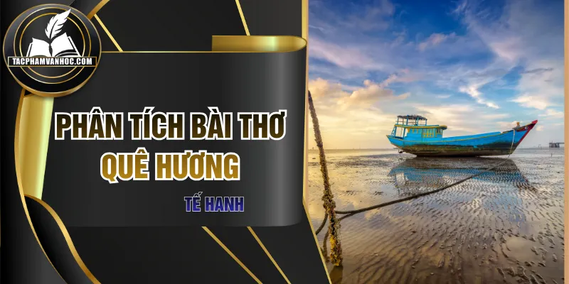 Phân Tích Bài Thơ Quê Hương Siêu Hay Và Đầy Đủ Ý Nhất