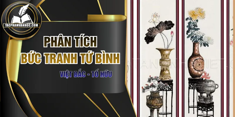 Phân Tích Bức Tranh Tứ Bình Trong Thơ Việt Bắc Tố Hữu