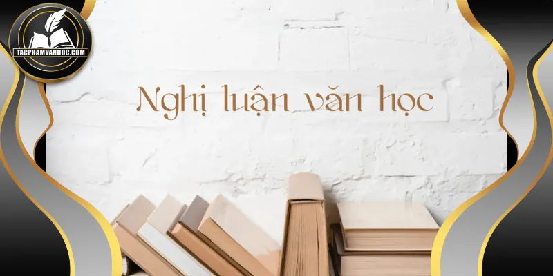 Tìm hiểu chi tiết khái niệm nghị luận văn học là gì